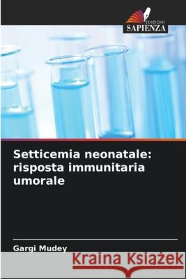 Setticemia neonatale: risposta immunitaria umorale Mudey, Gargi 9786209346729 Edizioni Sapienza - książka