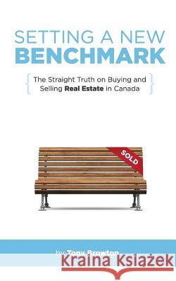 Setting a New Benchmark: The Straight Truth on Buying and Selling Real Estate in Canada Tony Browton 9781988925035 Prominence Publishing - książka