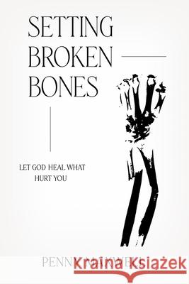 Setting Broken Bones: Let God Heal What Hurt You Maxwell, Penny 9781636411132 Charisma House - książka