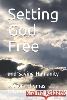 Setting God Free: And Saving Humanity William Thomas Hayes 9781718179394 Independently Published - książka
