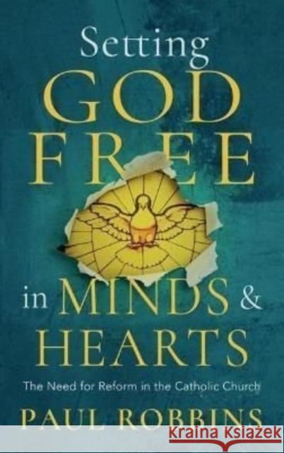 Setting God Free in Minds and Hearts: The Need for Catholic Reform Paul Robbins 9781782183914 Columba Books - książka