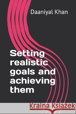 Setting realistic goals and achieving them Daaniyal Khan 9798365884656 Independently Published - książka