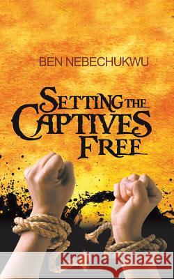 Setting the Captives Free Ben Nebechukwu 9781491882306 Authorhouse - książka