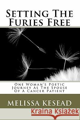 Setting The Furies Free: One Woman's Journey As The Spouse Of A Cancer Patient Kesead, Melissa 9781456391997 Createspace - książka