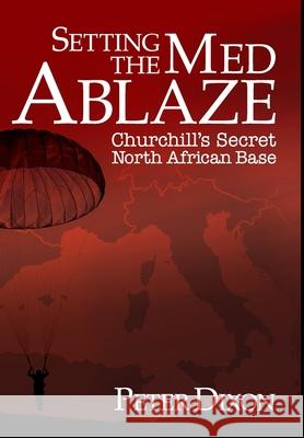 Setting the Med Ablaze: Churchill's Secret North African Base Peter Dixon 9781916027336 Cloudshill Press - książka