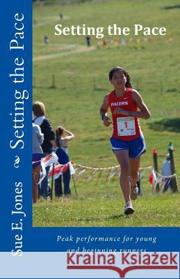 Setting the Pace: Peak performance for young and beginning runners Jones, Sue E. 9781481908993 Createspace - książka