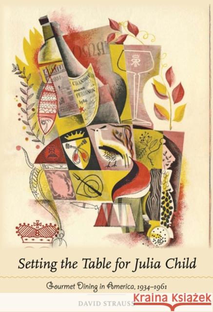 Setting the Table for Julia Child: Gourmet Dining in America, 1934-1961 David Strauss 9780801897733 Johns Hopkins University Press - książka