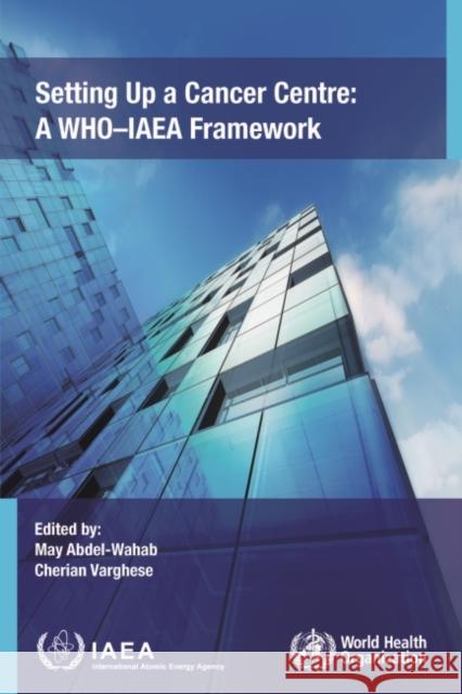 Setting Up a Cancer Centre: A Who-IAEA Framework International Atomic Energy Agency 9789201004222 IAEA - książka