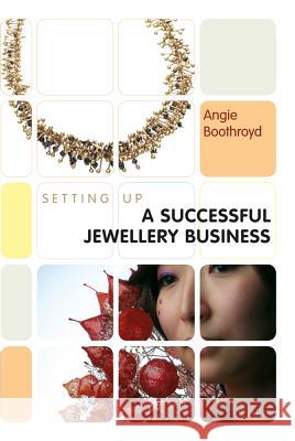 Setting Up a Successful Jewellery Business Angie Boothroyd 9781408130445 Bloomsbury Publishing PLC - książka