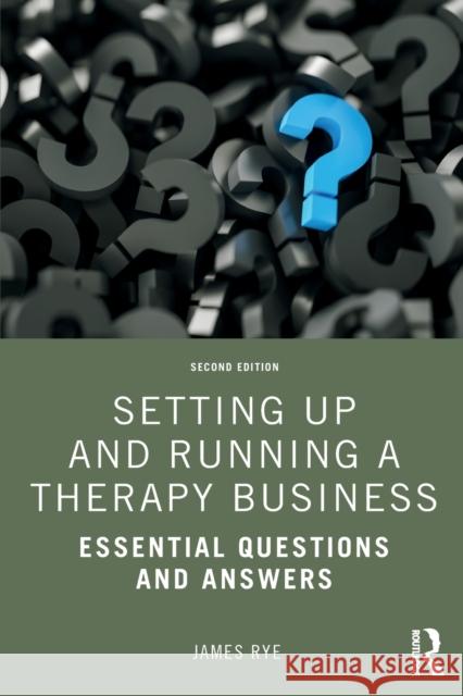 Setting Up and Running a Therapy Business: Essential Questions and Answers James Rye 9780367419509 Taylor & Francis Ltd - książka