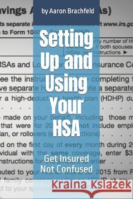 Setting Up and Using Your HSA: Get Insured Not Confused Aaron Brachfeld   9798373510950 Independently Published - książka