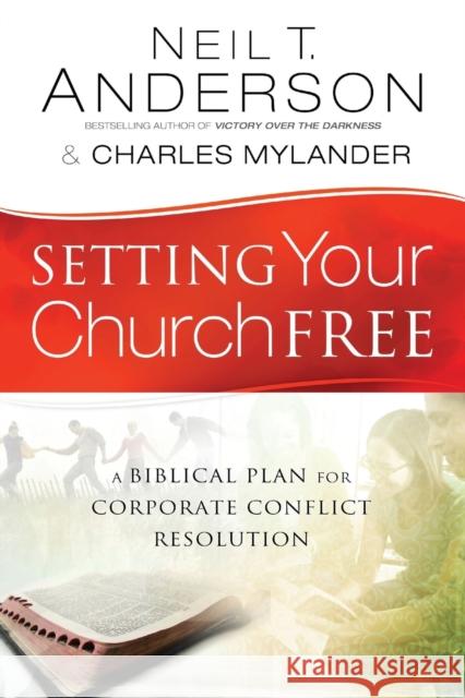 Setting Your Church Free: A Biblical Plan for Corporate Conflict Resolution Anderson, Neil T. 9780764213892 Bethany House Publishers - książka