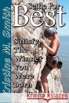 Settle for Best: Satisfy the Winner You Were Born to Be Kristine M. Smith 9780615639000 Futureword Publishing LLC - książka