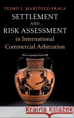 Settlement and Risk Assessment in International Commercial Arbitration Pedro J. (Bryan Cave Leighton Paisner LLP) Martinez-Fraga 9781009756495 Cambridge University Press - książka