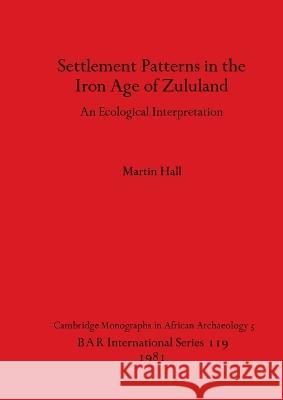 Settlement Patterns in the Iron Age of Zululand: An Ecological Interpretation Martin Hall   9780860541431 BAR Publishing - książka