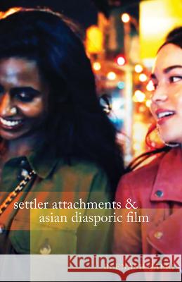 Settler Attachments and Asian Diasporic Film Beenash Jafri 9781517918446 University of Minnesota Press - książka