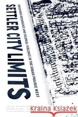 Settler City Limits: Indigenous Resurgence and Colonial Violence in the Urban Prairie West Heather Dorries Robert Henry David Hugill 9780887559006 University of Manitoba Press - książka