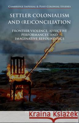 Settler Colonialism and (Re)Conciliation: Frontier Violence, Affective Performances, and Imaginative Refoundings Edmonds, Penelope 9781137304537 Palgrave MacMillan - książka