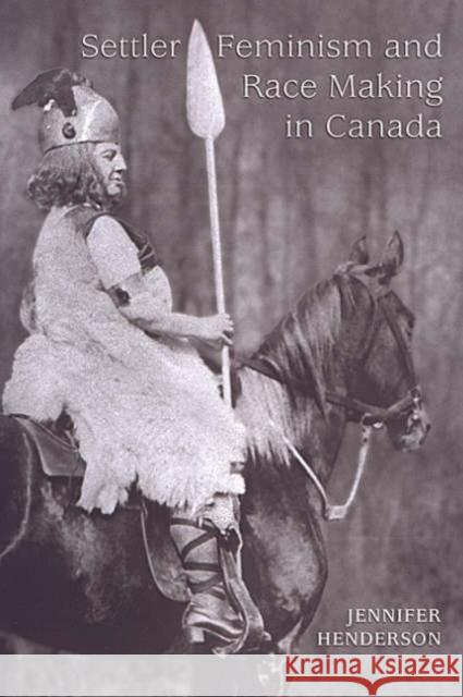 Settler Feminism and Race Making in Canada Jennifer Henderson 9780802037039 University of Toronto Press - książka