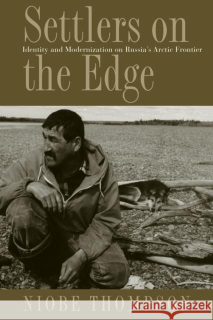 Settlers on the Edge: Identity and Modernization on Russia's Arctic Frontier Thompson, Niobe 9780774814676 UBC Press - książka