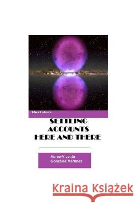 Settling accounts here and there Martinez, Aurea-Vicenta Gonzalez 9781977892935 Createspace Independent Publishing Platform - książka