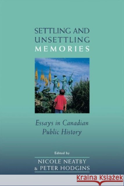Settling and Unsettling Memories : Essays in Canadian Public History Nicole Neatby 9780802038166  - książka