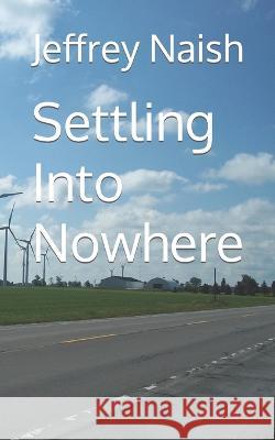 Settling Into Nowhere Jeffrey Charles Naish   9798397548397 Independently Published - książka