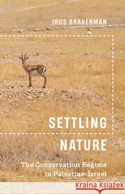 Settling Nature: The Conservation Regime in Palestine-Israel Irus Braverman 9781517912055 University of Minnesota Press - książka