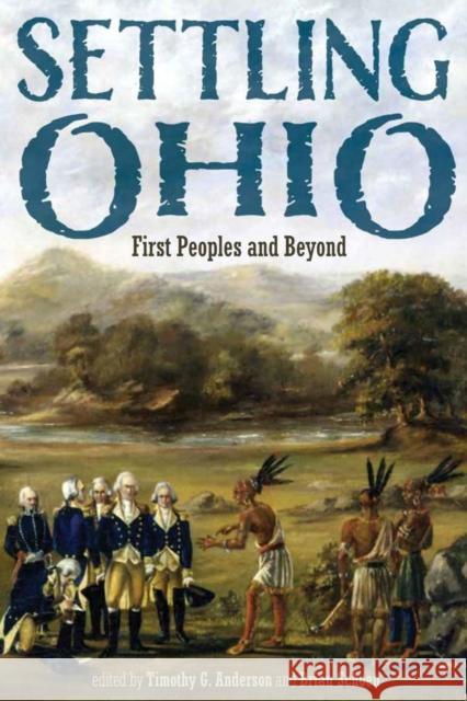 Settling Ohio: First Peoples and Beyond Timothy G. Anderson Brian Schoen 9780821425275 Ohio University Press - książka