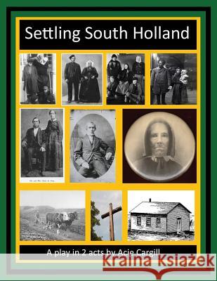 Settling South Holland: A Play In 2 Acts Cargill, Acie 9781987570441 Createspace Independent Publishing Platform - książka