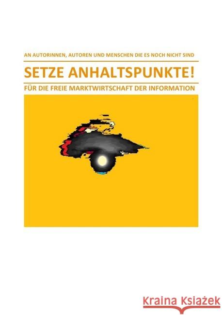 SETZE ANHALTSPUNKTE! - FÜR DIE FREIE MARKTWIRTSCHAFT DER INFORMATION : FÜR DIE FREIE MARKTWIRTSCHAFT DER INFORMATION Schast, Christine 9783748531128 epubli - książka