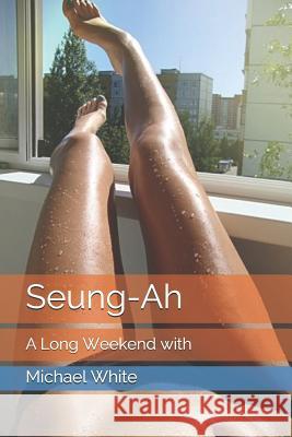 Seung-Ah: A Long Weekend with Michael White 9781520654607 Independently Published - książka