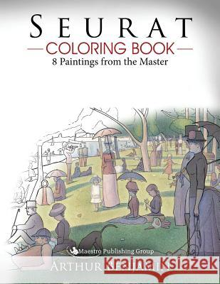 Seurat Coloring Book: 8 Paintings from the Master Arthur Benjamin 9781544750439 Createspace Independent Publishing Platform - książka