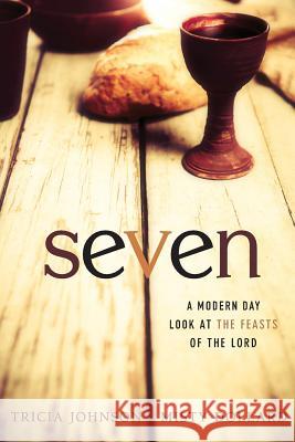 Seven: A Modern Day Look at the Feasts of the Lord Tricia Johnson Misty Dollard 9780692714287 Ignite Worldwide Ministries - książka