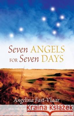 Seven Angels for Seven Days: A True Story of Mystery, Grief, Healing and God's Amazing Faithfulness Fast-Viaar, Angelina 9781894860307 Castle Quay - książka