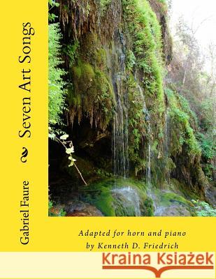 Seven Art Songs: Adapted for horn and piano by Kenneth D. Friedrich Faure, Gabriel 9781986875035 Createspace Independent Publishing Platform - książka