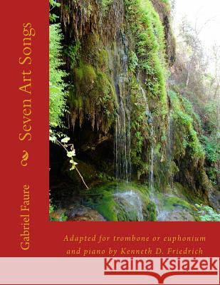 Seven Art Songs: Adapted for trombone or euphonium and piano by Kenneth D. Friedrich Faure, Gabriel 9781986877046 Createspace Independent Publishing Platform - książka