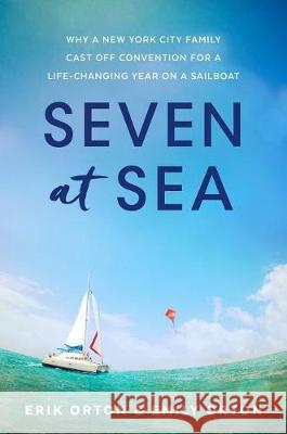Seven at Sea: Why a New York City Family Cast Off Convention for a Life-Changing Year on a Sailboat Erik Orton Emily Orton 9781629725512 Shadow Mountain - książka