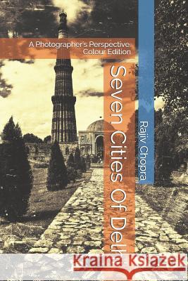 Seven Cities of Delhi: A Photographer's Perspective. Colour Edition Rajiv Chopra 9781718081390 Independently Published - książka