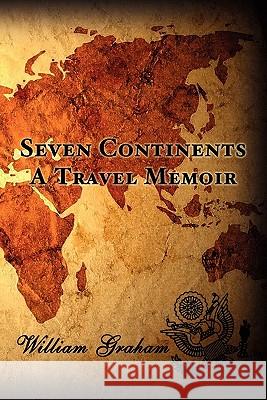 Seven Continents: A Travel Memoir William Graham 9781456317546 Createspace - książka