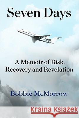 Seven Days: A Memoir of Risk, Recovery and Revelation Bobbie McMorrow 9781451583311 Createspace - książka