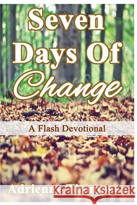 Seven Days of Change: A Flash Devotional Adrienne Thompson 9780997146127 Pink Cashmere Publishing Company - książka