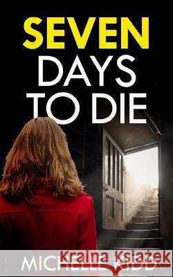 SEVEN DAYS TO DIE an absolutely gripping crime thriller with a massive twist Michelle Kidd 9781804055854 Joffe Books Ltd - książka