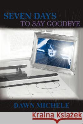 Seven Days to Say Goodbye Dawn Michele Michele Daw 9780595391271 iUniverse - książka