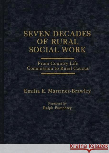 Seven Decades of Rural Social Work: From Country Life Commission to Rural Caucus Brawley, Martinez 9780275906788 Praeger Publishers - książka