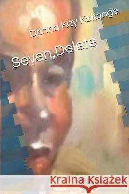 Seven, Delete Donna Kay Cindy Kakonge 9781387797424 Lulu.com - książka