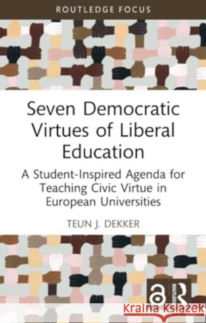 Seven Democratic Virtues of Liberal Education: A Student-Inspired Agenda for Teaching Civic Virtue in European Universities Teun J. Dekker 9781032369228 Routledge - książka