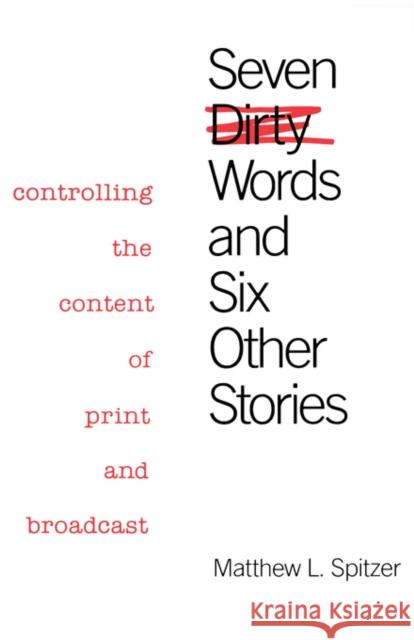Seven Dirty Words and Six Other Stories: Controlling the Content of Print and Broadcast Spitzer, Matthew L. 9780300035681 Yale University Press - książka