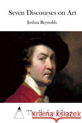 Seven Discourses on Art Joshua, Sir Reynolds The Perfect Library 9781512160710 Createspace - książka