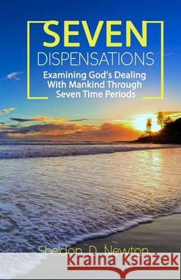 Seven Dispensations: Examining God's Dealings With Mankind Through Seven Time Periods Newton, Sheldon D. 9798644422944 Independently published - książka